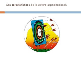 Son  características  de la cultura organizacional:  