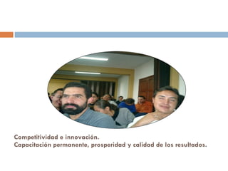 Competitividad e innovación.  Capacitación permanente, prosperidad y calidad de los resultados.  