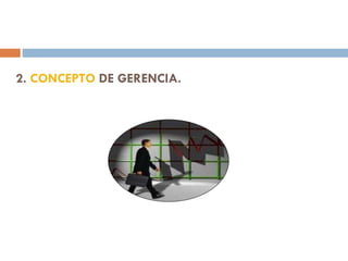 2.  CONCEPTO  DE GERENCIA.  