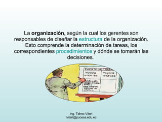 La  organización,  según la cual los gerentes son responsables de diseñar la  estructura  de la organización. Esto comprende la determinación de tareas, los correspondientes  procedimientos  y dónde se tomarán las decisiones.  