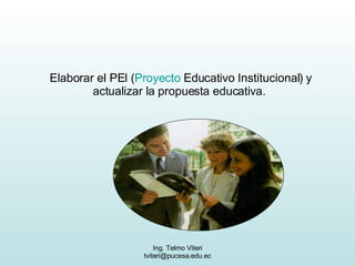 Elaborar el PEI ( Proyecto  Educativo Institucional) y actualizar la propuesta educativa.  