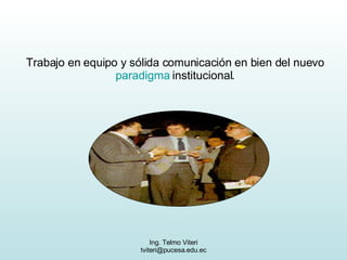 Trabajo en equipo y sólida comunicación en bien del nuevo  paradigma  institucional.  