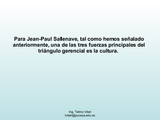 Para Jean-Paul Sallenave, tal como hemos señalado anteriormente, una de las tres fuerzas principales del triángulo gerencial es la cultura.  
