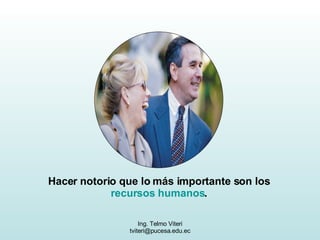Hacer notorio que lo más importante son los  recursos humanos .  
