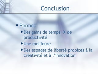 Permet: Des gains de temps    de productivité Une meilleure  Des espaces de liberté propices à la créativité et à l’innovation Conclusion 