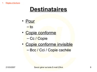 Destinataires Pour to Copie conforme Cc / Copie Copie conforme invisible Bcc / Cci / Copie cachée Règles d’écriture 