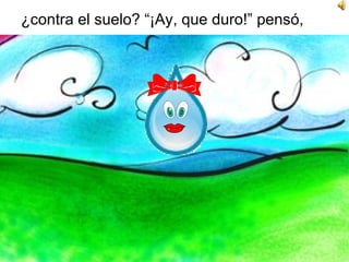 ¿contra el suelo? “¡Ay, que duro!” pensó,  