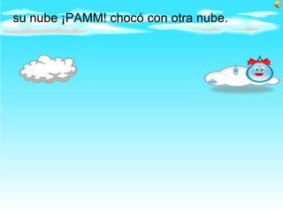 su nube ¡PAMM! chocó con otra nube.  