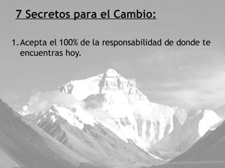 7 Secretos para el Cambio: Acepta el 100% de la responsabilidad de donde te encuentras hoy. 