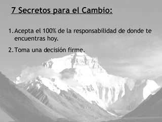 7 Secretos para el Cambio: Acepta el 100% de la responsabilidad de donde te encuentras hoy. Toma una decisión firme. 