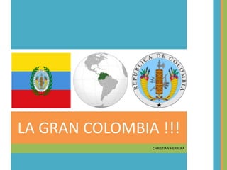 LA GRAN COLOMBIA !!!
CHRISTIAN HERRERA
 