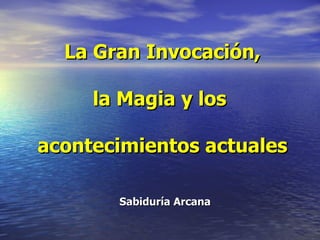 La Gran Invocación,   la Magia y los  acontecimientos actuales Sabiduría Arcana 