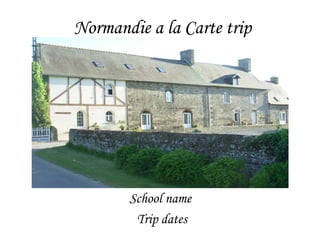 Normandie a la Carte trip

School name
Trip dates

 