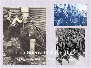 La Guerra Civil (l´esclat)
La Segona República i la Guerra Civil espanyola
 