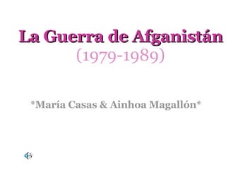 La Guerra de Afganistán (1979-1989) *María Casas & Ainhoa Magallón* 