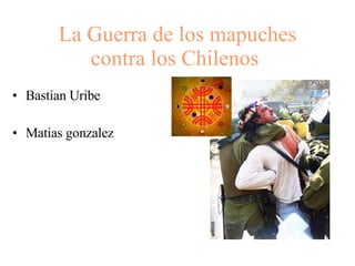 La Guerra de los mapuches contra los Chilenos   ,[object Object],[object Object]