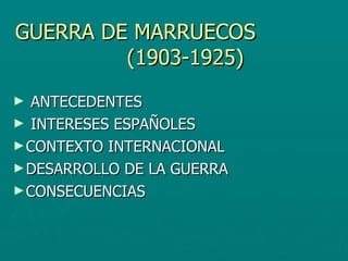 GUERRA DE MARRUECOS  (1903-1925) ANTECEDENTES INTERESES ESPAÑOLES CONTEXTO INTERNACIONAL DESARROLLO DE LA GUERRA CONSECUENCIAS 