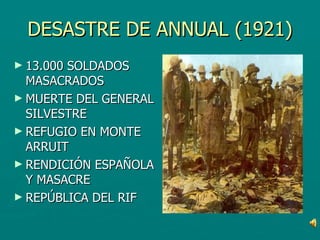 DESASTRE DE ANNUAL (1921) 13.000 SOLDADOS MASACRADOS MUERTE DEL GENERAL SILVESTRE REFUGIO EN MONTE ARRUIT RENDICIÓN ESPAÑOLA Y MASACRE REPÚBLICA DEL RIF 