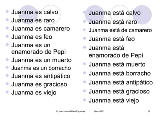 <ul><li>Juanma es calvo </li></ul><ul><li>Juanma es raro </li></ul><ul><li>Juanma es camarero </li></ul><ul><li>Juanma es ...