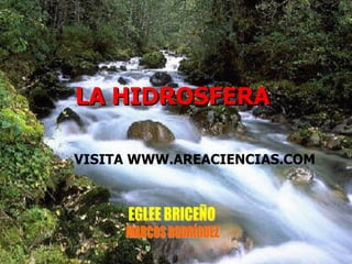 LA HIDROSFERA   EGLEE BRICEÑO MARCOS RODRÍGUEZ VISITA WWW.AREACIENCIAS.COM 