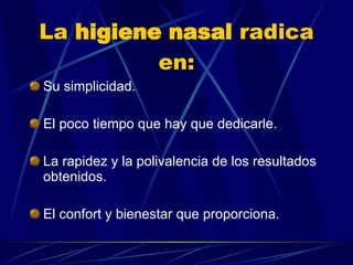 La  higiene nasal  radica en: ,[object Object],[object Object],[object Object],[object Object]