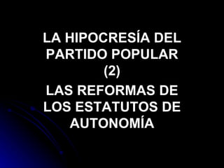 LA HIPOCRESÍA DEL PARTIDO POPULAR (2) LAS REFORMAS DE LOS ESTATUTOS DE AUTONOMÍA 