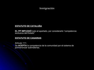 Inmigración ESTATUTO DE CATALUÑA EL PP IMPUGNÓ  todo el apartado, por considerarlo “competencia exclusiva del Estado” ESTA...