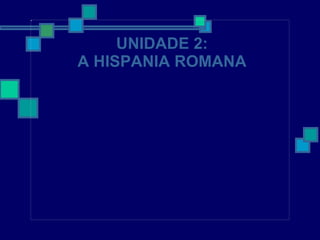 UNIDADE 2: A  HISPANIA ROMANA 