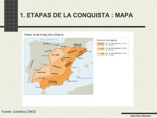 1. ETAPAS DE LA CONQUISTA : MAPA Fuente: Cartoteca CNICE Isaac Buzo Sánchez 