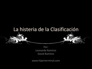 La histeria de la Clasificación Por: Leonardo Ramírez David Ramírez www.hiperterminal.com 