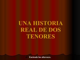 UNA HISTORIA REAL DE DOS TENORES ♫   Enciende los altavoces. 