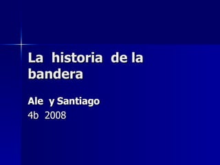 La  historia  de la bandera Ale  y Santiago 4b  2008 