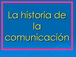 La Historia De La ComunicacióN