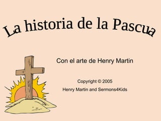 Con el arte de Henry Martin
Copyright © 2005
Henry Martin and Sermons4Kids
 