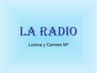 La radio Lorena y Carmen Mª 