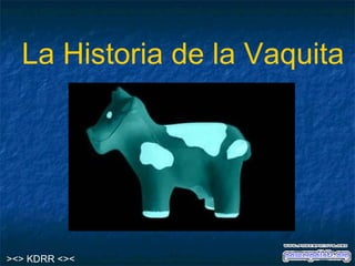 La Historia de la Vaquita ><> KDRR <>< 