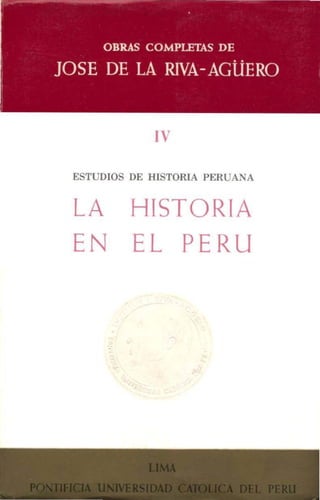 IV
ESTUDIOS DE HISTORIA PERUANA
LA HISTORIA
EN EL PERU
 