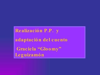 Realización P.P.  y  adaptación del cuento Graciela “Gloomy” Leguizamón 