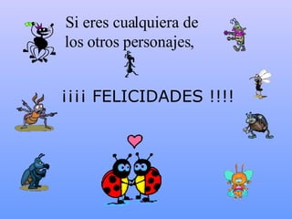 Si eres cualquiera de los otros personajes,  ¡¡¡¡ FELICIDADES !!!! 