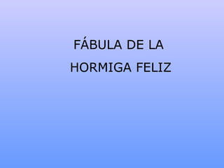 F Á BULA   DE   LA HORMIGA FELIZ 