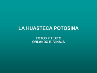 LA HUASTECA POTOSINA FOTOS Y TEXTO ORLANDO R. VINAJA 