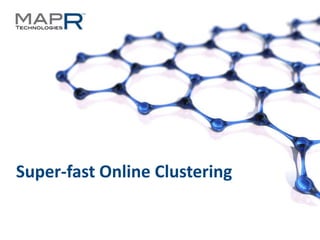 Super-fast Online Clustering


©MapR Technologies - Confidential   1
 