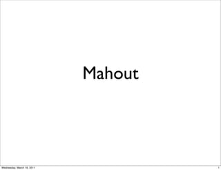 Mahout



Wednesday, March 16, 2011            1
 