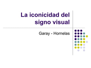 La iconicidad del signo visual Garay - Hornelas 