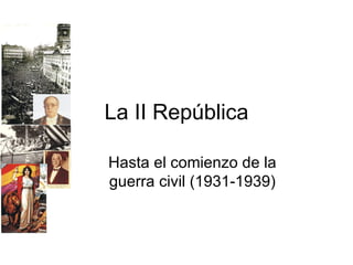 La II República Hasta el comienzo de la guerra civil (1931-1939) 