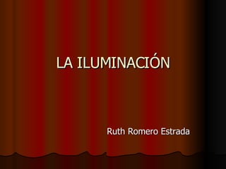 LA ILUMINACIÓN Ruth Romero Estrada 