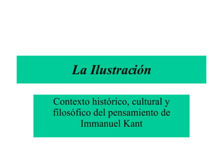 La Ilustración Contexto histórico, cultural y filosófico del pensamiento de Immanuel Kant 