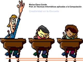 Marisa Elena Conde Prof. en Técnicas Informáticas aplicadas a la Computación Creatividad en la Escuela 