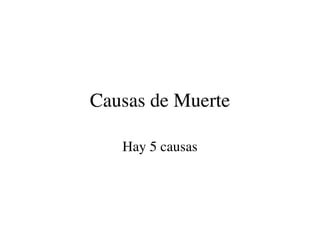 Causas de Muerte

   Hay 5 causas
 