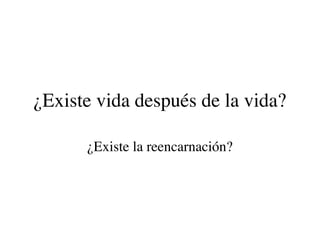 ¿Existe vida después de la vida?

      ¿Existe la reencarnación?
 